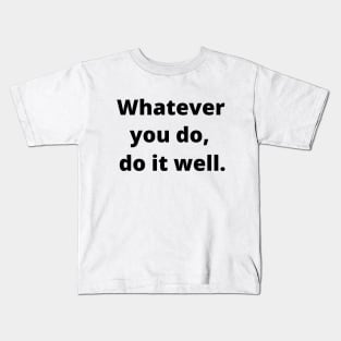 Whatever You Do, Do It Well Kids T-Shirt